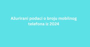 Ažurirani podaci o broju mobilnog telefona iz 2024